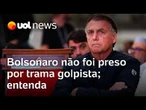 Por que Bolsonaro foi preso? Ordem de Moraes não tem relação com trama golpista; entenda