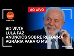 Ao vivo: Lula faz anúncios sobre reforma agrária para o MS