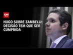 "Decisão judicial tem que ser cumprida", diz Hugo sobre Zambelli | LIVE CNN