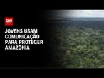 CNN na COP30: jovens usam comunicação para proteger Amazônia | CNN NOVO DIA