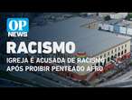 Igreja é acusada de racismo após proibir penteado afro | O POVO NEWS