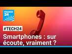 Smartphones : sommes-nous vraiment sur écoute ? • FRANCE 24