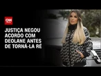 Justiça negou acordo com Deolane antes de torná-la ré; entenda motivos | CNN NOVO DIA
