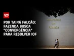 Fazenda busca "convergência" para resolver IOF | AGORA CNN