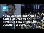 Caso Master preocupa parlamentares do Governo e da oposição durante a Copa | O POVO NEWS