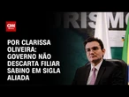 Governo não descarta filiar Sabino em sigla aliada | CNN NOVO DIA