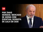 Análise: Mercado se anima com eventual derrota de Lula em 2026 | CNN PRIME TIME