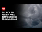 Previsão do tempo: Sul fica em alerta para temporais nos próximos dias | CNN PRIME TIME