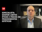Existem limites éticos e físicos em procedimentos estéticos, diz cirurgião plástico | AGORA CNN