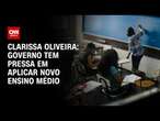 Clarissa Oliveira: Governo tem pressa em aplicar novo ensino médio | LIVE CNN