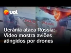 Ucrânia ataca Rússia: vídeo mostra momento em que aviões russos são atingidos por drones ucranianos