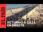 DIRECTO GAZA | Los habitantes de Gaza vuelven al norte de la Franja | EL PAÍS