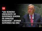 “Um número crescente de governos ignora os Direitos Humanos”, afirma Guterres na ONU | LIVE CNN