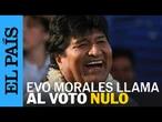 EVO MORALES llama a anular el voto en las ELECCIONES DE BOLIVIA | EL PAÍS