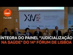 Íntegra do painel "Judicialização na saúde, acesso e sustentabilidade" do 14º Fórum de Lisboa