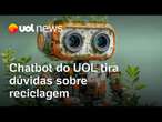 Isopor é reciclável? E embalagem de balas? Chatbot do UOL tira dúvidas sobre reciclagem