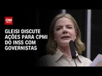 Gleisi discute ações para CPMI do INSS com governistas | WW