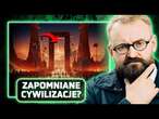 ZAAWANSOWANA CYWILIZACJA, którą zniszczył KATAKLIZM - czy istniała? | BT #7