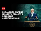 Análise: Lula envia recados à diplomacia americana na ONU | BASTIDORES CNN