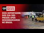 Dois deportados dos EUA são presos após desembarcarem no Brasil | BASTIDORES CNN