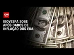 Ibovespa sobe após dados de inflação dos EUA | CNN MERCADO