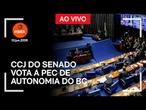 Ao vivo: CCJ do Senado vota a PEC de autonomia do BC