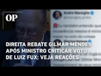 Direita rebate Gilmar Mendes após ministro criticar voto de Luiz Fux; veja reações