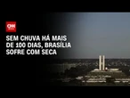 Sem chuva há mais de 100 dias, Brasília sofre com seca | CNN PRIME TIME