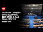 Clarissa Oliveira: Congresso não tem saída a não ser resolver emendas | LIVE CNN