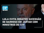 Lula evita debater sucessão de Barroso em jantar com ministros do STF | O POVO News