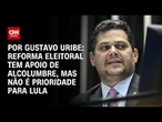 Reforma eleitoral tem apoio de Alcolumbre, mas não é prioridade para Lula | BASTIDORES CNN
