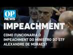 Como funcionaria o impeachment do ministro do STF Alexandre de Moraes? l O POVO NEWS