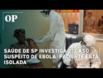 Saúde de SP investiga 2º caso suspeito de ebola; paciente está isolada