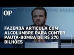Ministro da Fazenda se reúne com Alcolumbre para barrar pauta-bomba de R$ 270 bilhões