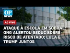 AO VIVO: Ataque à escola em Sobral: ONG alertou Seduc sobre risco de atentado; Lula e Trump juntos
