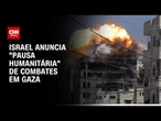 Israel anuncia pausa humanitária em partes de Gaza a partir de domingo | CNN PRIME TIME