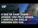 O que se sabe sobre ataque com pelo menos 2 mortes em igreja mórmon nos EUA