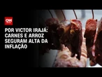 Análise: Carnes e arroz seguram alta da inflação | CNN 360º