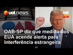 OAB-SP diz que medida dos EUA sobre PCC e CV acende alerta para interferência estrangeira