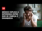 Entenda a diferença entre dor de cabeça e enxaqueca | LIVE CNN