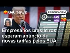 Empresários brasileiros esperam anúncio iminente de novas tarifas pelos EUA | Mariana Sanches