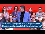 Sánchez: "Nos preocupa la seguridad de Europa, no la soledad de la ultraderecha"