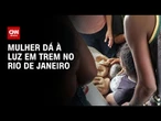 Mulher dá à luz em trem no Rio de Janeiro | AGORA CNN