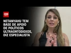 Guerra em Gaza: Netanyahu tem base de apoio de políticos ultraortodoxos, diz especialista | LIVE CNN