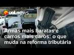 Armas mais baratas e carros mais caros: o que muda com a reforma tributária