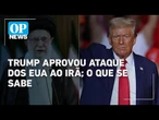Trump aprovou ataque dos EUA ao Irã, mas ainda não tomou decisão final, diz TV | OP News