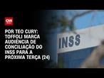 Análise: Toffoli marca audiência de conciliação do INSS para a próxima semana | CNN 360º