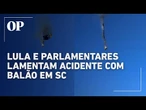 Lula e parlamentares reagem a acidente com balão em Santa Catarina que matou 8 pessoas