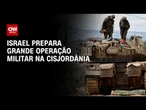 Israel prepara grande operação militar na Cisjordânia após mortes | CNN PRIME TIME