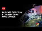 Batida entre carreta e van deixa nove mortos no norte de Minas Gerais | CNN NOVO DIA